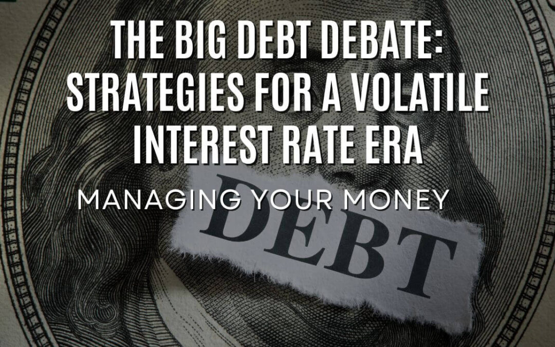 The Big Debt Debate: Strategies For a Volatile Interest Rate Era