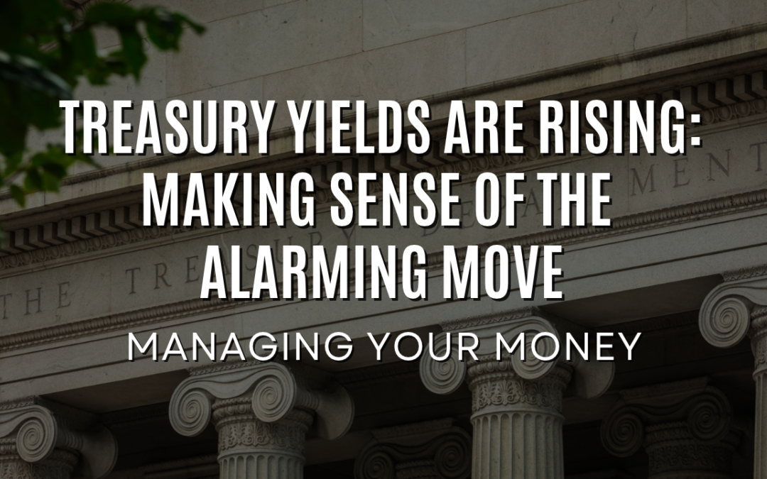 Treasury Yields Are Rising: Making Sense of the Alarming Move